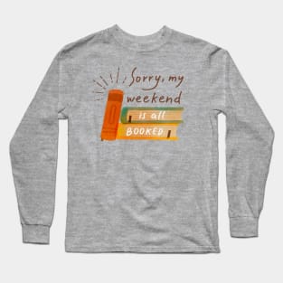 Sorry my weekend is all booked. Book lover. Long Sleeve T-Shirt